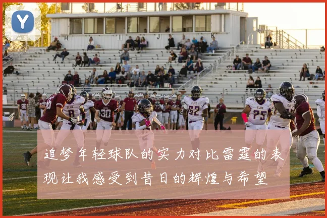 追梦年轻球队的实力对比雷霆的表现让我感受到昔日的辉煌与希望