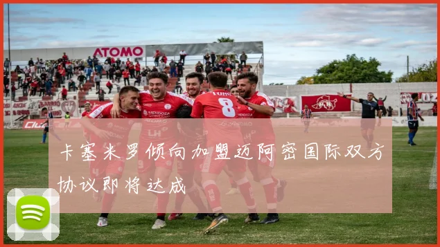 卡塞米罗倾向加盟迈阿密国际双方协议即将达成